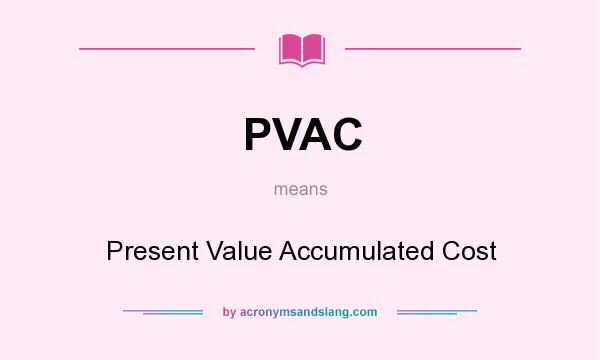 What does PVAC mean? It stands for Present Value Accumulated Cost