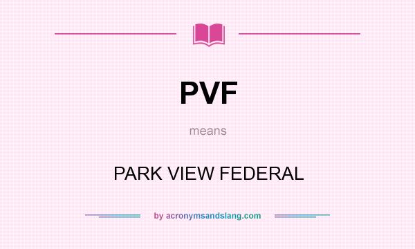 What does PVF mean? It stands for PARK VIEW FEDERAL