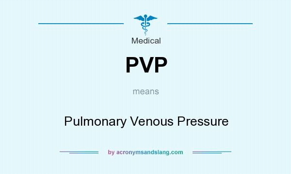 What does PVP mean? It stands for Pulmonary Venous Pressure