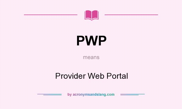 What does PWP mean? It stands for Provider Web Portal