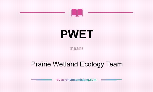 What does PWET mean? It stands for Prairie Wetland Ecology Team