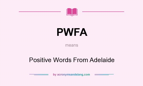 What does PWFA mean? It stands for Positive Words From Adelaide
