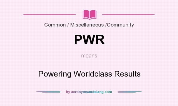 What does PWR mean? It stands for Powering Worldclass Results