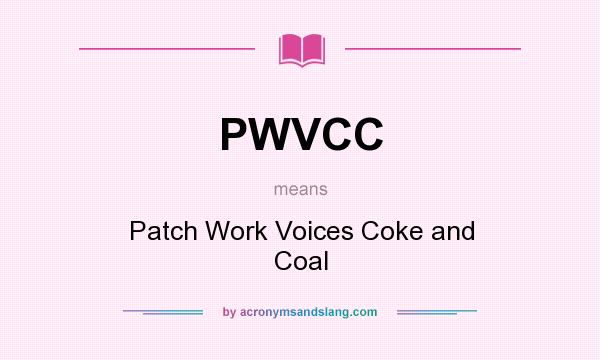 What does PWVCC mean? It stands for Patch Work Voices Coke and Coal