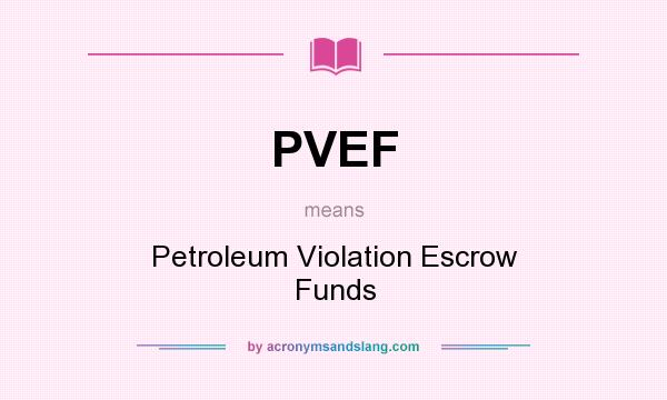 What does PVEF mean? It stands for Petroleum Violation Escrow Funds