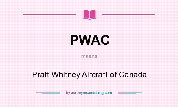 What does PWAC mean? It stands for Pratt Whitney Aircraft of Canada