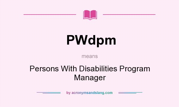 What does PWdpm mean? It stands for Persons With Disabilities Program Manager