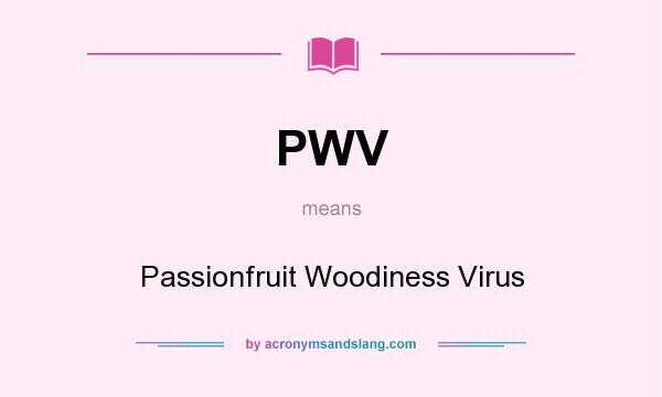 What does PWV mean? It stands for Passionfruit Woodiness Virus