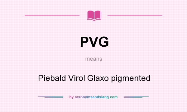 What does PVG mean? It stands for Piebald Virol Glaxo pigmented