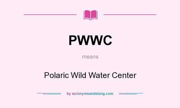 What does PWWC mean? It stands for Polaric Wild Water Center