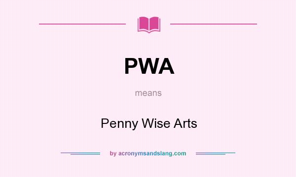 What does PWA mean? It stands for Penny Wise Arts