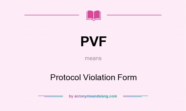 What does PVF mean? It stands for Protocol Violation Form