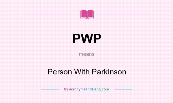 What does PWP mean? It stands for Person With Parkinson