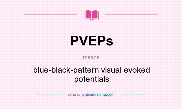 What does PVEPs mean? It stands for blue-black-pattern visual evoked potentials