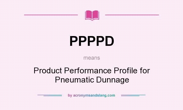 What does PPPPD mean? It stands for Product Performance Profile for Pneumatic Dunnage