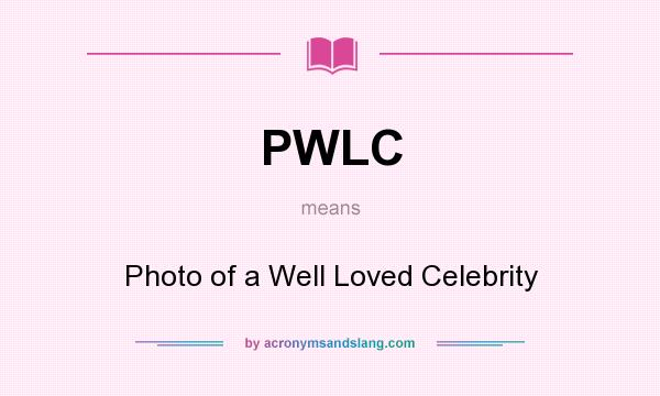 What does PWLC mean? It stands for Photo of a Well Loved Celebrity