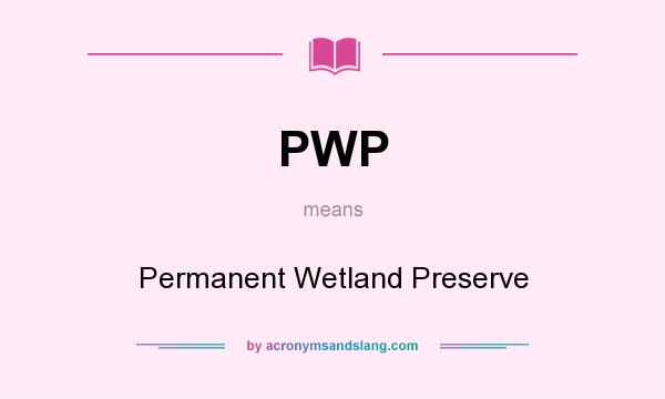 What does PWP mean? It stands for Permanent Wetland Preserve