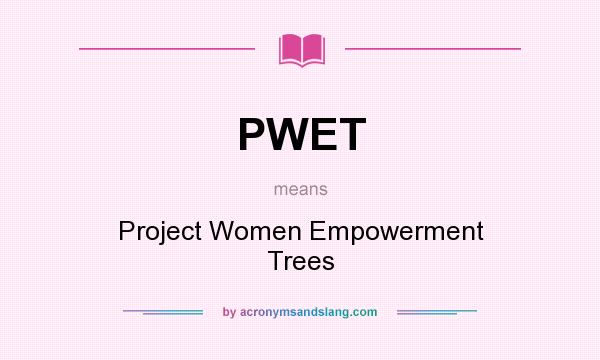 What does PWET mean? It stands for Project Women Empowerment Trees