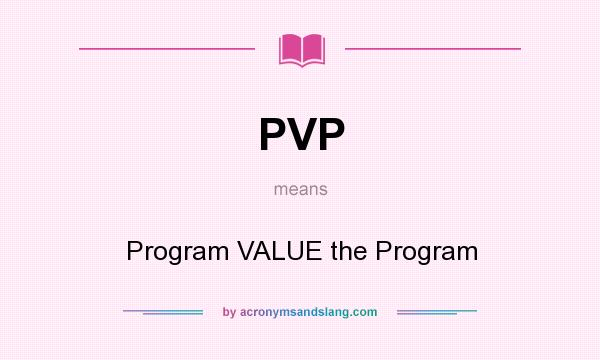What does PVP mean? It stands for Program VALUE the Program