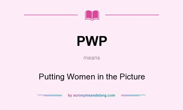 What does PWP mean? It stands for Putting Women in the Picture