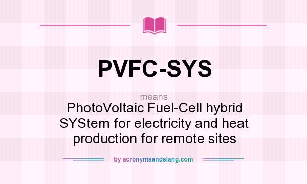 What does PVFC-SYS mean? It stands for PhotoVoltaic Fuel-Cell hybrid SYStem for electricity and heat production for remote sites