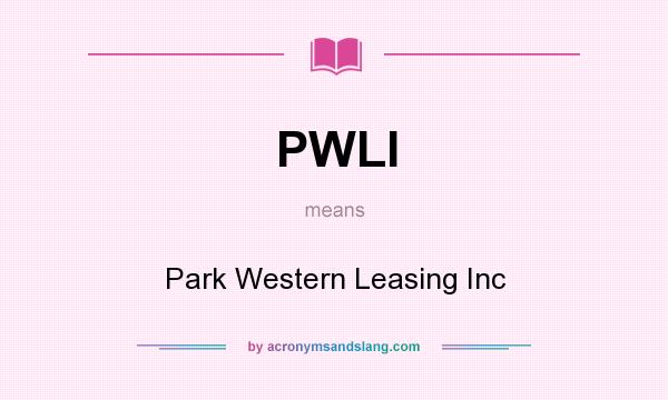 What does PWLI mean? It stands for Park Western Leasing Inc