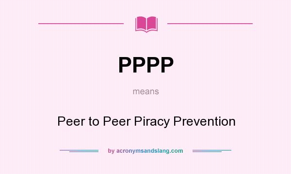 What does PPPP mean? It stands for Peer to Peer Piracy Prevention