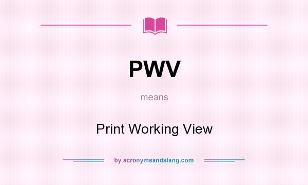What does PWV mean? It stands for Print Working View