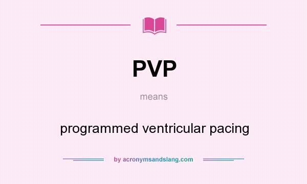 What does PVP mean? It stands for programmed ventricular pacing
