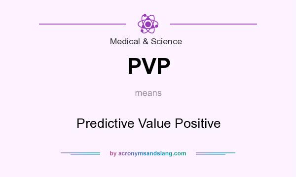What does PVP mean? It stands for Predictive Value Positive