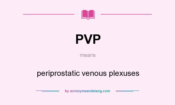 What does PVP mean? It stands for periprostatic venous plexuses