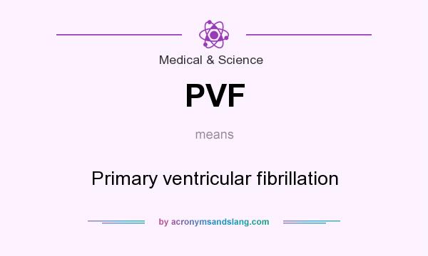 What does PVF mean? It stands for Primary ventricular fibrillation