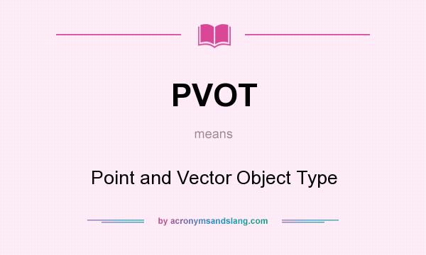 What does PVOT mean? It stands for Point and Vector Object Type