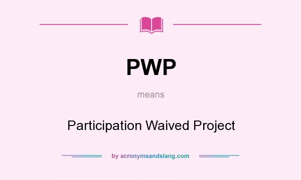What does PWP mean? It stands for Participation Waived Project