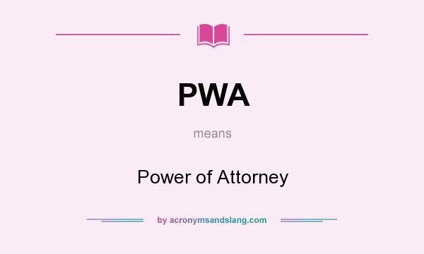 What does PWA mean? It stands for Power of Attorney