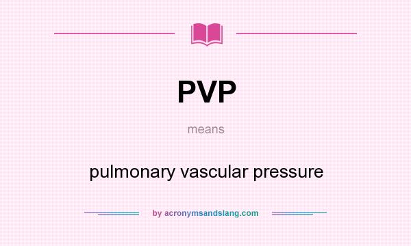 What does PVP mean? It stands for pulmonary vascular pressure