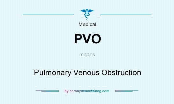 What does PVO mean? It stands for Pulmonary Venous Obstruction