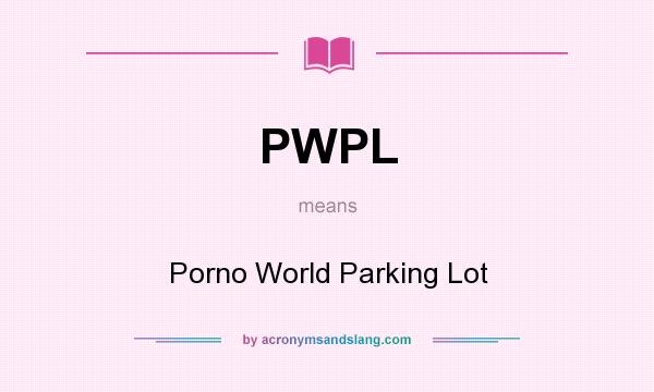 What does PWPL mean? It stands for Porno World Parking Lot