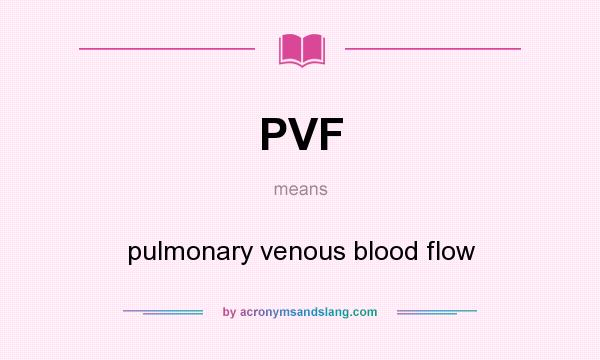 What does PVF mean? It stands for pulmonary venous blood flow