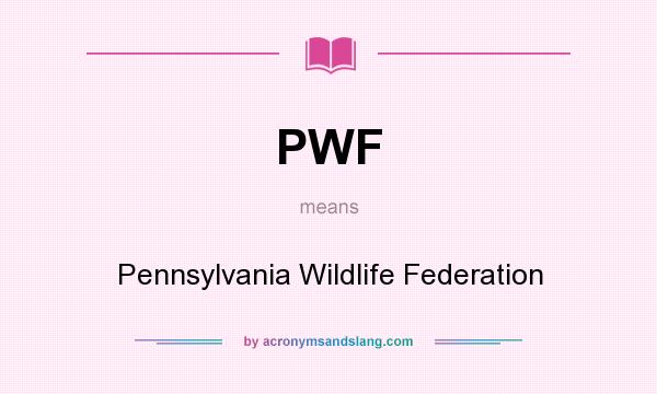 What does PWF mean? It stands for Pennsylvania Wildlife Federation