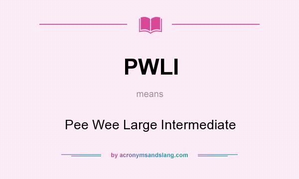 What does PWLI mean? It stands for Pee Wee Large Intermediate