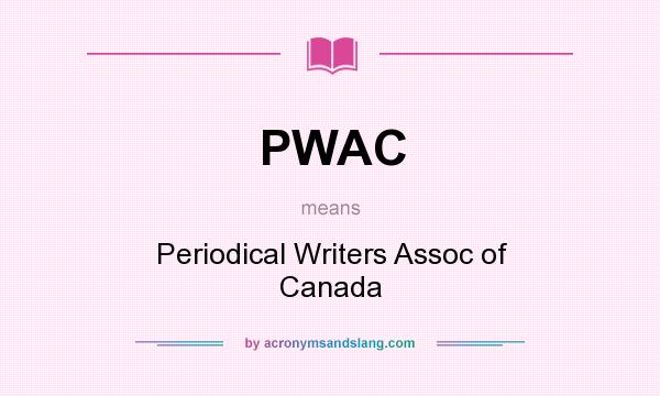 What does PWAC mean? It stands for Periodical Writers Assoc of Canada