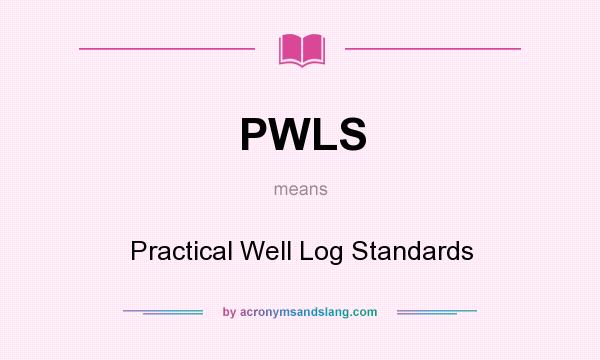 What does PWLS mean? It stands for Practical Well Log Standards
