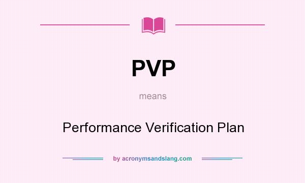 What does PVP mean? It stands for Performance Verification Plan