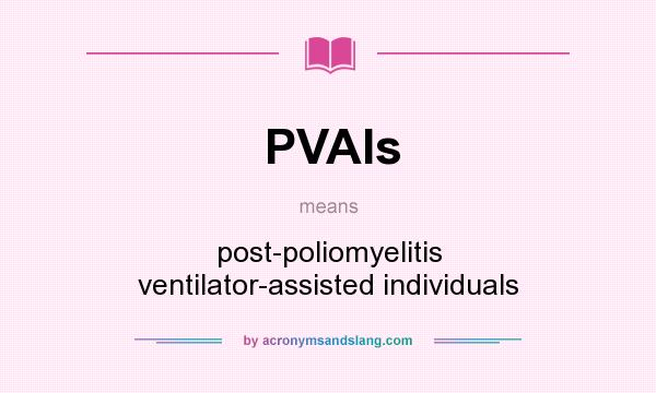What does PVAIs mean? It stands for post-poliomyelitis ventilator-assisted individuals