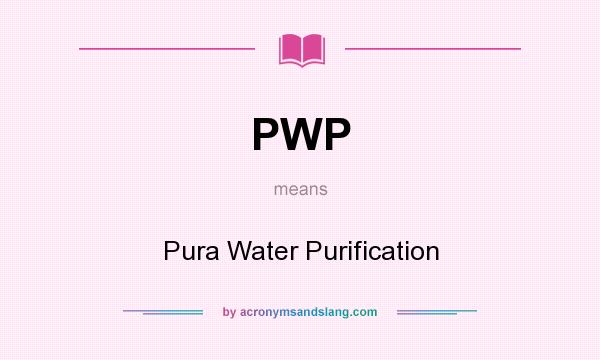 What does PWP mean? It stands for Pura Water Purification