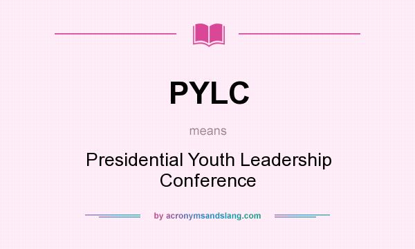 What does PYLC mean? It stands for Presidential Youth Leadership Conference
