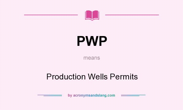 What does PWP mean? It stands for Production Wells Permits