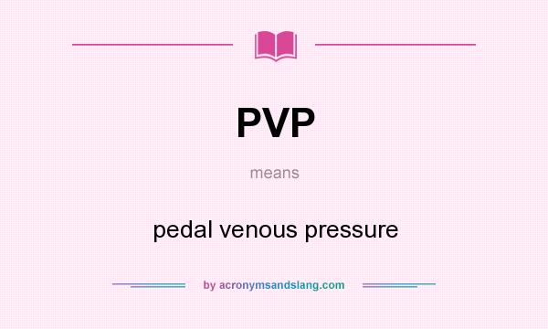 What does PVP mean? It stands for pedal venous pressure
