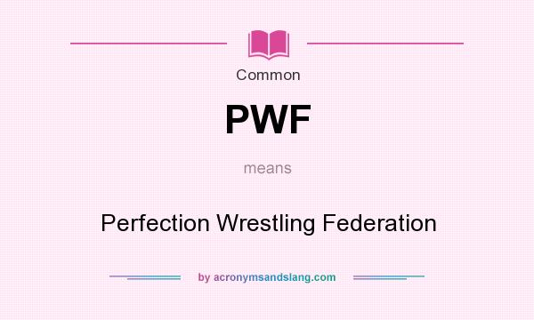 What does PWF mean? It stands for Perfection Wrestling Federation